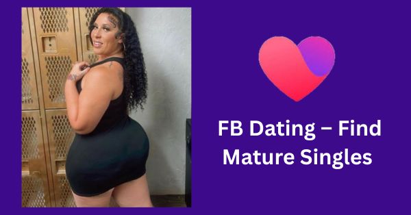 FB Dating – Find Mature Singles Seeking a Lasting, Committed Relationship ❤️