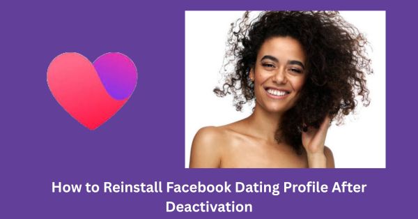 How to Reinstall Facebook Dating Profile After Deactivation (Latest Guide)