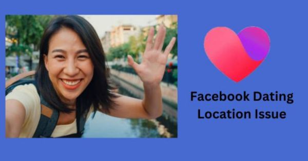 Facebook Dating Location Issue: How to Fix a Location Error in Your Facebook Dating
