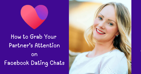 How to Grab Your Partner’s Attention on Facebook Dating Chats