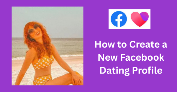 Facebook Dating Site – How to Create a New Facebook Dating Profile