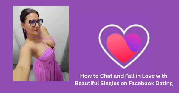 How to Chat and Fall in Love with Beautiful Singles on Facebook Dating – Join Now!